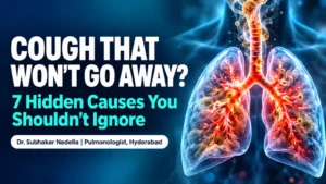 Cough that won't go away? 7 hidden causes you shouldn't ignore – blog cover by Dr. Subhakar Nadella, pulmonologist in Hyderabad